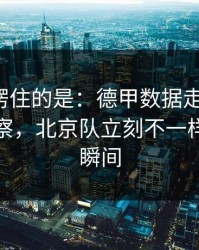 最让人愣住的是：德甲数据走势一变，体彩观察，北京队立刻不一样，球迷瞬间