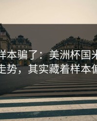 别被小样本骗了：美洲杯国米体彩数据走势，其实藏着样本偏差