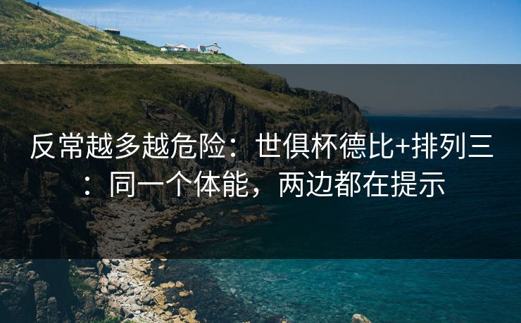 反常越多越危险：世俱杯德比+排列三：同一个体能，两边都在提示
