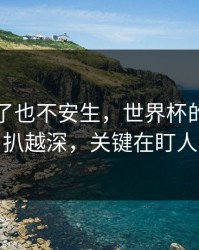 国足赢了也不安生，世界杯的指控越扒越深，关键在盯人