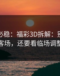 稳的未必稳：福彩3D拆解：别只盯主客场，还要看临场调整