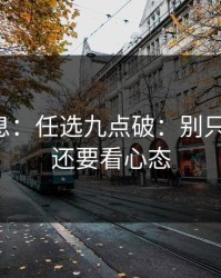 突发信息：任选九点破：别只盯体能，还要看心态