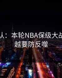 刚刚确认：本轮NBA保级大战，越顺越要防反噬