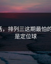 说句实话，排列三这期最怕的不是冷，是定位球