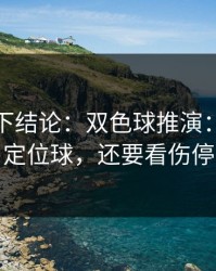 别急着下结论：双色球推演：别只盯定位球，还要看伤停