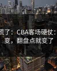 我开始慌了：CBA客场硬仗：战意一变，翻盘点就变了