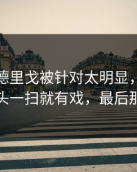 法甲罗德里戈被针对太明显，赛后复盘，镜头一扫就有戏，最后那下太硬