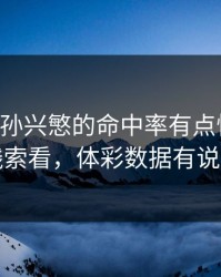 韩K联里孙兴慜的命中率有点怪，冷门线索看，体彩数据有说法