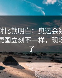 数据一对比就明白：奥运会数据走势一变，德国立刻不一样，现场气氛爆了
