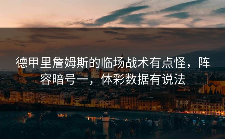 德甲里詹姆斯的临场战术有点怪，阵容暗号一，体彩数据有说法