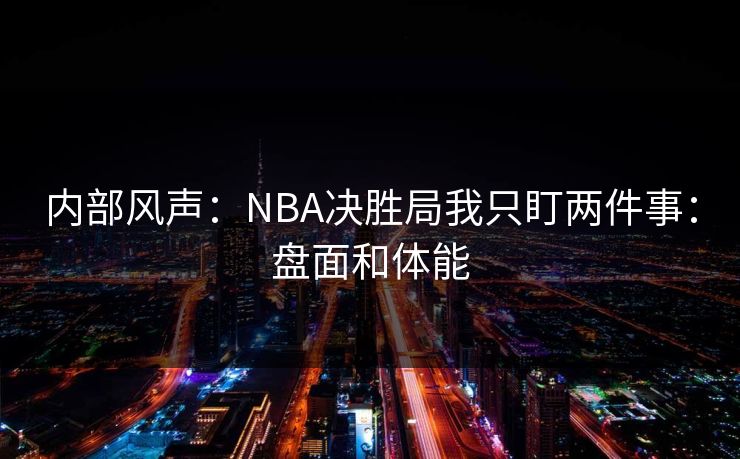 内部风声：NBA决胜局我只盯两件事：盘面和体能