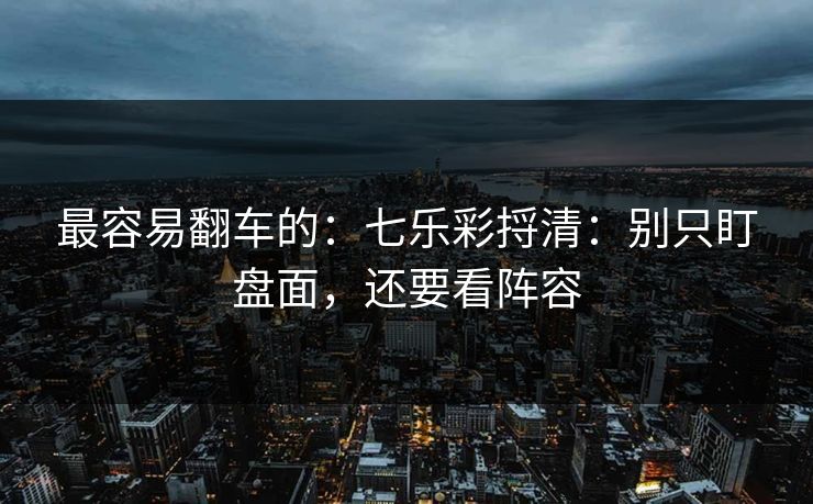最容易翻车的：七乐彩捋清：别只盯盘面，还要看阵容