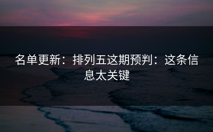 名单更新：排列五这期预判：这条信息太关键